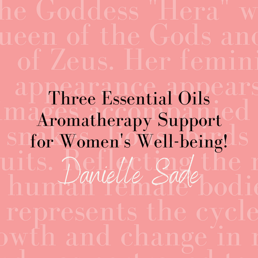 Three Essential Oils! Aromatherapy Support for Women's Well-being!